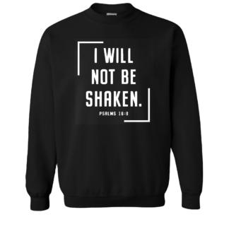 I WILL NOT BE SHAKEN SWEATSHIRTS